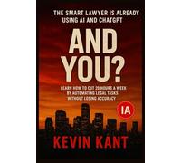 The Smart Lawyer Is Already Using AI and ChatGPT:And You?: Learn How to Cut 20 Hours a Week by Automating Legal Tasks Without Losing Accuracy