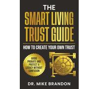 The Smart Living Trust Guide: How to Create Your Own Trust, Avoid Probate and Protect a Legacy Without Confusion