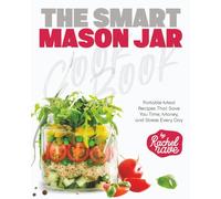 The Smart Mason Jar Cookbook: Portable Meal Recipes That Save You Time, Money, and Stress Every Day