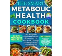 The Smart Metabolic Health Cookbook: Easy Recipes to Support Hormonal Balance and Fat Loss, Curb Cravings, Feel Lighter and More Energized, Without Extreme Diets, Starving, or Counting Calories