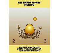 The Smart Money Method: A Better Way To Save Protect And Grow Your Retirement Nest Egg