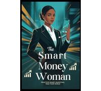 The Smart Money Woman: Practice Smart Investing, Rule Your World (Financial Freedom Toolkit)