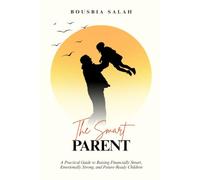 The Smart Parent: A Practical Guide to Raising Financially Smart, Emotionally Strong, and Future-Ready Children