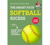 The Smart Path to Softball Success : Master Skills Faster, and Win with Confidence