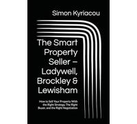 The Smart Property Seller - Ladywell, Brockley & Lewisham: How to Sell Your Property With the Right Strategy, The Right Buyer, and the Right Negotiation