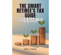 THE SMART RETIREE’S TAX GUIDE: Maximize Your Social Security, Reduce What You Owe, and Keep More of Your Hard-Earned Money