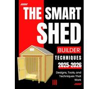 The Smart Shed Builder: Designs, Tools, and Techniques That Work 2025-2026