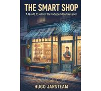 The Smart Shop: A Guide to AI for the Independent Retailer (The Synthetic Era Series)