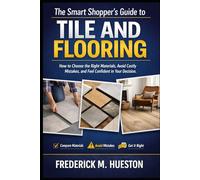 The Smart Shopper’s Guide to Tile and Flooring: How to Walk In, Choose the Right Product, and Walk Out Confident