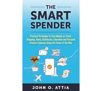 The Smart Spender: Practical Strategies to Save Money on Travel, Shopping, Home, Healthcare, Education and Personal Finance Expenses Using the Power of the Web