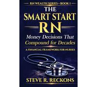 The Smart Start RN: Money Decisions That Compound for Decades (The RN Wealth Series)