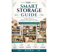 The Smart Storage Guide: Simple Solutions to Declutter, Maximize Space, and Organize Every Room in Your Home