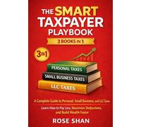 The Smart Taxpayer Playbook: 3 Books in 1.: A Complete Guide to Personal, Small Business, and LLC Taxes-Learn How to Pay Less, Maximize Deductions, and Build Wealth Faster
