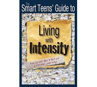 The Smart Teens' Guide to Living with Intensity: How to Get More Out of Life and Learning