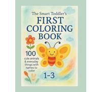 The Smart Toddler’s First Coloring Book: 100 Cute Animals & Everyday Objects to Color for Kids Ages 1-3
