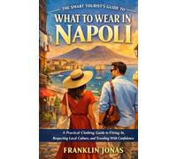 The Smart Tourist’s Guide to What to Wear in Napoli: A Practical Clothing Guide to Fitting In, Respecting Local Culture, and Traveling With Confidence (Travel Guide to Napoli)