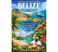 The Smart Traveler’s Guide to Belize 2025-2026: A Smart Travel Guide to Rainforests, Reefs, and Relaxed Adventures for Every Age