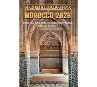 The Smart Traveler’s Morocco 2026: Budget Tips, Safety Hacks, and Itineraries for Medinas, Riads, and the Sahara