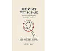 THE SMART WAY TO DATE: This book is a 30-day journey designed to help you see dating more clearly and choose more wisely.