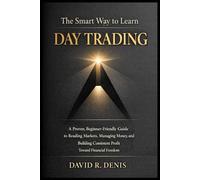 The Smart Way to Learn Day Trading: A Proven, Beginner-Friendly Guide to Reading Markets, Managing Money, and Building Consistent Profit Toward Financial Freedom - Paperback