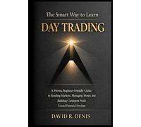 The Smart Way to Learn Day Trading: A Proven, Beginner-Friendly Guide to Reading Markets, Managing Money, and Building Consistent Profit Toward Financial Freedom - Hardcover