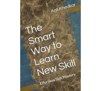 The Smart Way to Learn New Skill: Effortless Skill Mastery