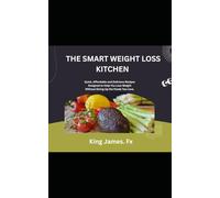 The Smart Weight Loss Kitchen: Quick, Affordable, and Delicious Recipes Designed to Help You Lose Weight Without Giving Up the Foods You Love