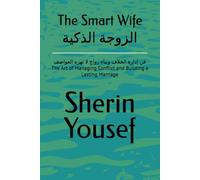 The Smart Wife الزوجة الذكية: فن إدارة الخلاف وبناء زواج لا تهزه العواصف The Art of Managing Conflict and Building a Lasting Marriage