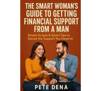 The Smart Woman’s Guide to Getting Financial Support from a Man: Simple Scripts & Smart Tips to Secure the Support You Deserve