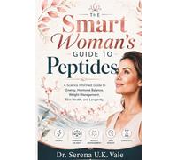 The Smart Woman’s Guide to Peptides: A Science Informed Guide to Energy, Hormone Balance, Weight Management, Skin Health, and Longevity