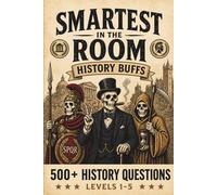 The Smartest History Buff In The Room, 500+ History Quiz Questions, Levels 1-5: Trivia Challenge