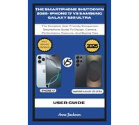 THE SMARTPHONE SHUTDOWN 2025- IPHONE 17 VS SAMSUNG GALAXY S25 ULTRA: The Complete User-Friendly Comparison Smartphone Guide To Design, Camera, ... And Buying Tips (Ultimate Tech Guides)