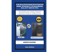 THE SMARTPHONE SHUTDOWN 2025- IPHONE 17 VS SAMSUNG GALAXY S25 ULTRA: The Complete User-Friendly Comparison Smartphone Guide To Design, Camera, ... And Buying Tips (Ultimate Tech Guides)