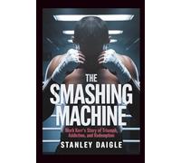 The Smashing Machine: Mark Kerr's Story of Triumph, Addiction, and Redemption