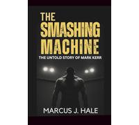 THE SMASHING MACHINE: The Untold Story of Mark Kerr, Addiction, and the Rise of Mixed Martial Arts