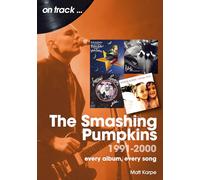 The Smashing Pumpkins 1991 to 2000 On Track: Every Album, Every Song