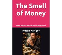 The Smell of Money: Power, Morality, and the Human Condition I Dirty Money vs Clean Money I Ethics of Money I Moral Economy I Wealth and Inequality I ... I Power and Wealth (Life and Society)