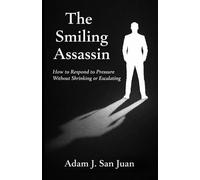 The Smiling Assassin: How to Respond to Pressure Without Shrinking or Escalating