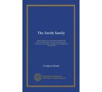The Smith family: being a popular account of most branches of the name--however spelt-- from the fourteenth century downwards, with numerous pedigrees now published for the first time