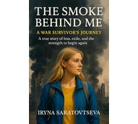 The Smoke Behind Me: A War Survivor's Journey: A True Story of Loss, Exile, and the Strength to Begin Again