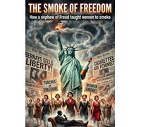 The Smoke of Freedom: How a nephew of Freud taught women to smoke
