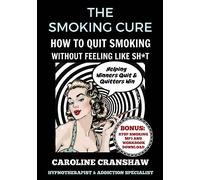 The Smoking Cure: How To Quit Smoking Without Feeling Like Sh*t (With Bonus Workbook)