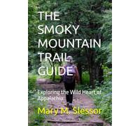 THE SMOKY MOUNTAIN TRAIL GUIDE: Exploring the Wild Heart of Appalachia