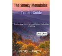 The Smoky Mountains Travel Guide 2025-2026: Breathe Deep, Climb High and Discover the Smokies in its Glory