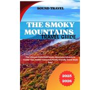 THE SMOKY MOUNTAINS TRAVEL GUIDE 2025/2026: The Ultimate 2025/2026 Smoky Mountains Adventure: Insider Tips, Hidden treasure & Family-Friendly Travel Made Easy"