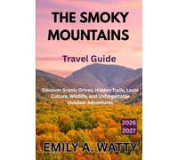 The Smoky Mountains Travel Guide 2026 - 2027: Discover Scenic Drives, Hidden Trails, Local Culture, Wildlife, and Unforgettable Outdoor Adventures