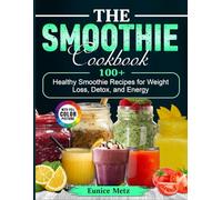 The Smoothie Cookbook: 100+ Healthy Smoothie Recipes for Weight Loss, Detox, and Energy