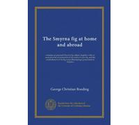 The Smyrna fig at home and abroad: a treatise on practical Smyrna fig culture, together with an account of the introduction of the wild or Capri fig, ... fig wasp (Blasiophaga grossorum) in America