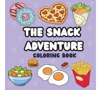 The Snack Adventure Coloring Book: A Delicious Journey for Adults & Teens - Color Your Favorite Fast Food, Sweet Treats, Junk Food & Snacks