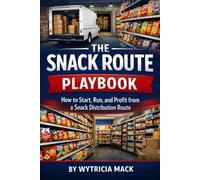 THE SNACK ROUTE BLUEPRINT: Your Complete Manual for Buying, Running, and Growing a Profitable Distribution Route